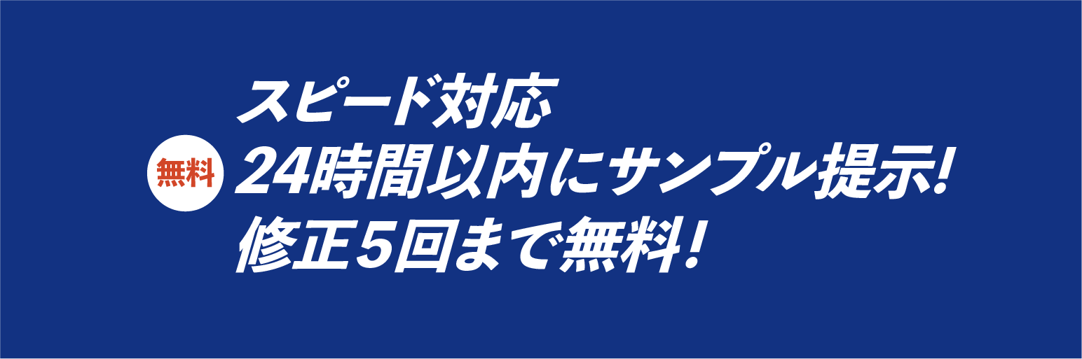 スピード対応。24時間以内にサンプルデザイン提示。修正５回まで無料。